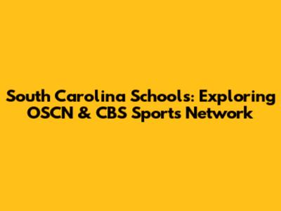 South Carolina Schools: Exploring OSCN & CBS Sports Network