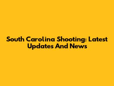 South Carolina Shooting: Latest Updates And News