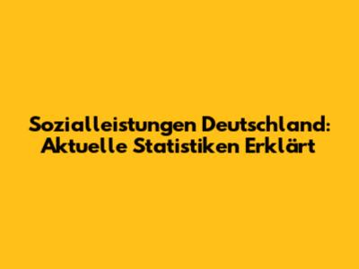 Sozialleistungen Deutschland: Aktuelle Statistiken Erklärt