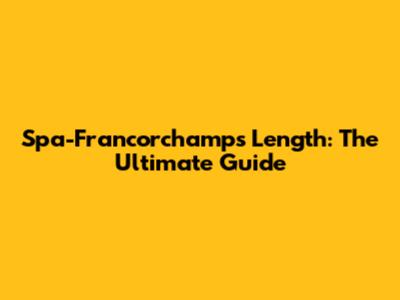 Spa-Francorchamps Length: The Ultimate Guide