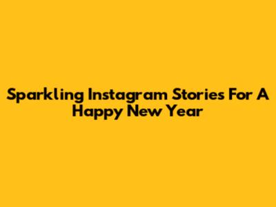 Sparkling Instagram Stories For A Happy New Year