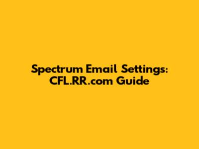 Spectrum Email Settings: CFL.RR.com Guide