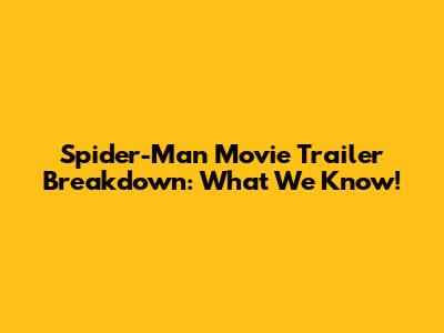 Spider-Man Movie Trailer Breakdown: What We Know!