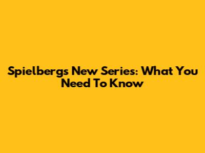 Spielberg's New Series: What You Need To Know