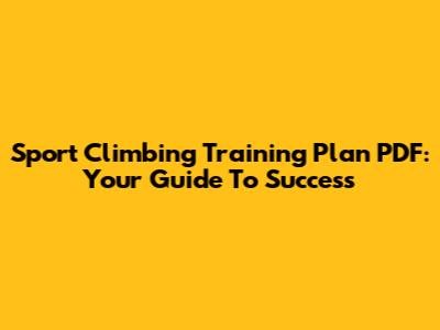 Sport Climbing Training Plan PDF: Your Guide To Success