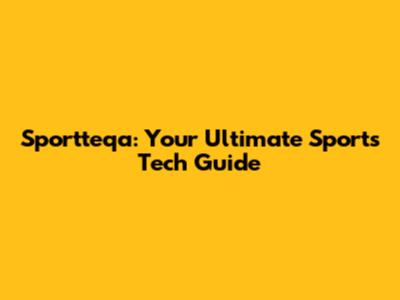 Sportteqa: Your Ultimate Sports Tech Guide