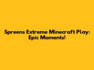 Spreen's Extreme Minecraft Play: Epic Moments!