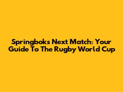 Springboks Next Match: Your Guide To The Rugby World Cup