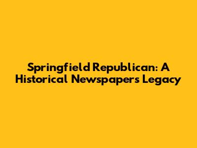 Springfield Republican: A Historical Newspaper's Legacy