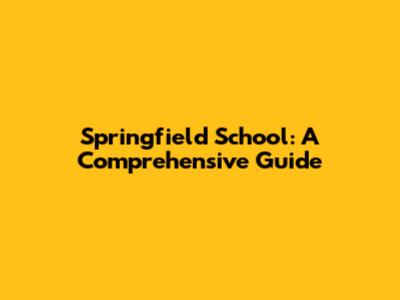 Springfield School: A Comprehensive Guide