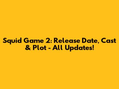 Squid Game 2: Release Date, Cast & Plot - All Updates!