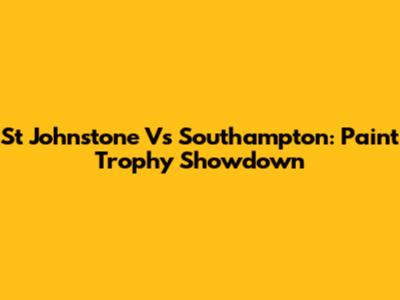 St Johnstone Vs Southampton: Paint Trophy Showdown
