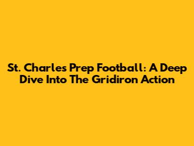 St. Charles Prep Football: A Deep Dive Into The Gridiron Action