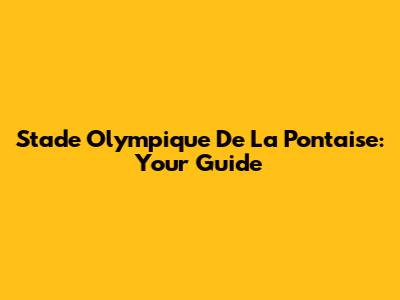 Stade Olympique De La Pontaise: Your Guide