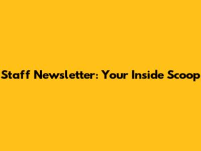 Staff Newsletter: Your Inside Scoop