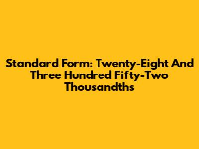 Standard Form: Twenty-Eight And Three Hundred Fifty-Two Thousandths