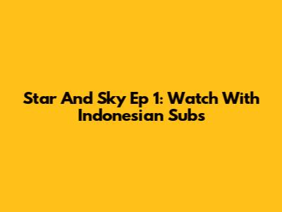 Star And Sky Ep 1: Watch With Indonesian Subs