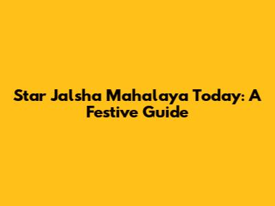 Star Jalsha Mahalaya Today: A Festive Guide