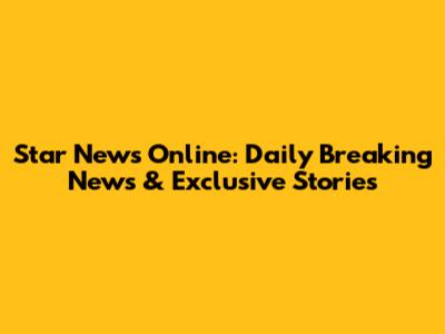 Star News Online: Daily Breaking News & Exclusive Stories