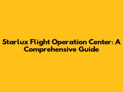 Starlux Flight Operation Center: A Comprehensive Guide