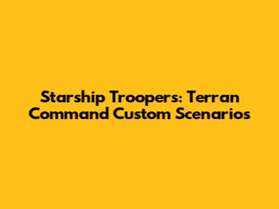 Starship Troopers: Terran Command Custom Scenarios