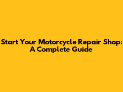 Start Your Motorcycle Repair Shop: A Complete Guide
