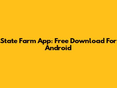 State Farm App: Free Download For Android