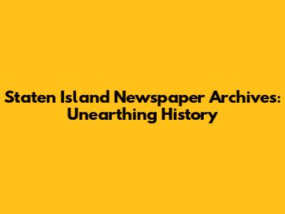 Staten Island Newspaper Archives: Unearthing History