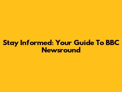 Stay Informed: Your Guide To BBC Newsround