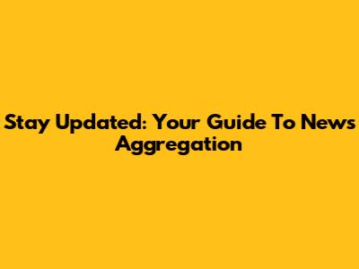 Stay Updated: Your Guide To News Aggregation