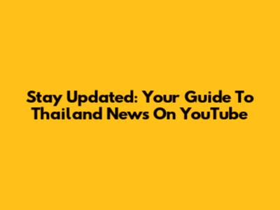 Stay Updated: Your Guide To Thailand News On YouTube