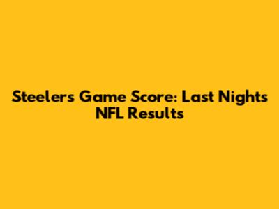 Steelers Game Score: Last Night's NFL Results