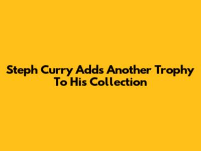 Steph Curry Adds Another Trophy To His Collection
