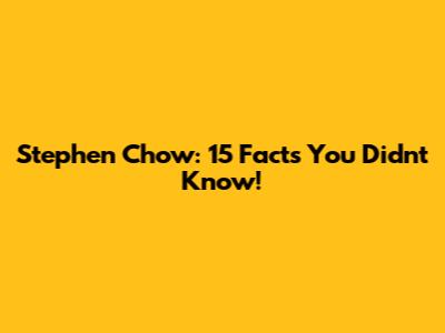 Stephen Chow: 15 Facts You Didn't Know!