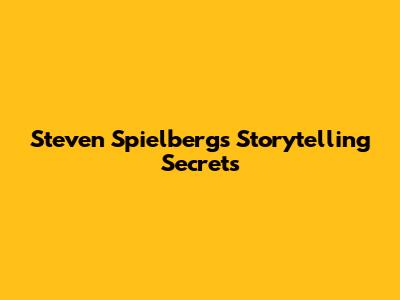 Steven Spielberg's Storytelling Secrets