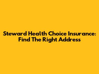 Steward Health Choice Insurance: Find The Right Address