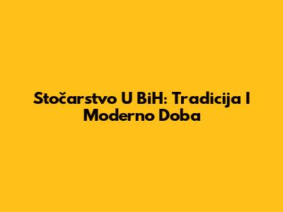 Stočarstvo U BiH: Tradicija I Moderno Doba