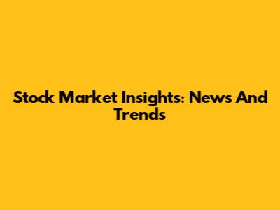 Stock Market Insights: News And Trends