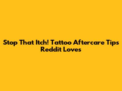 Stop That Itch! Tattoo Aftercare Tips Reddit Loves