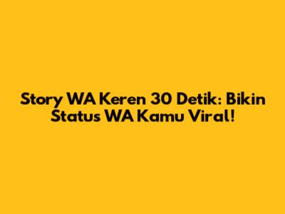 Story WA Keren 30 Detik: Bikin Status WA Kamu Viral!