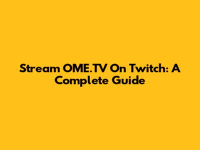 Stream OME.TV On Twitch: A Complete Guide