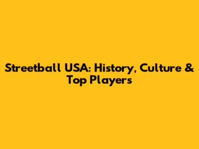 Streetball USA: History, Culture & Top Players