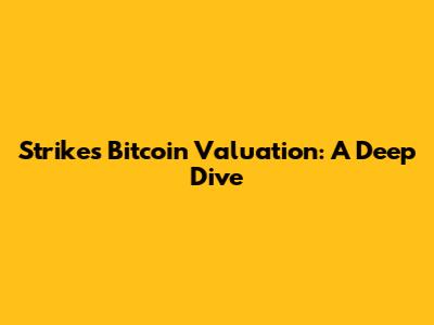 Strike's Bitcoin Valuation: A Deep Dive