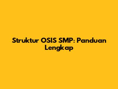 Struktur OSIS SMP: Panduan Lengkap