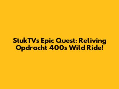 StukTV's Epic Quest: Reliving Opdracht 400's Wild Ride!
