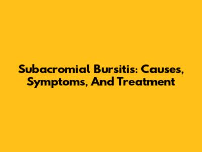 Subacromial Bursitis: Causes, Symptoms, And Treatment