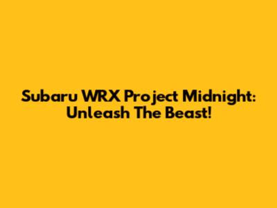Subaru WRX Project Midnight: Unleash The Beast!