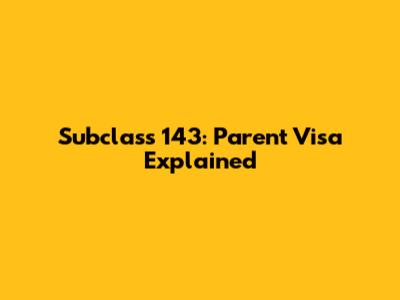 Subclass 143: Parent Visa Explained