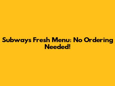 Subway's Fresh Menu: No Ordering Needed!