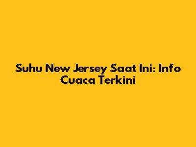 Suhu New Jersey Saat Ini: Info Cuaca Terkini